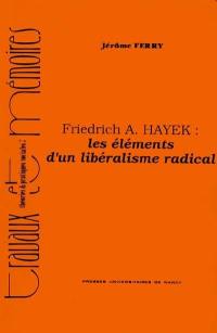 Friedrich A. Hayek : les éléments d'un libéralisme radical