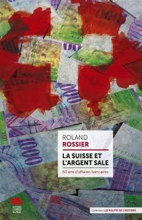 La Suisse et l'argent sale : 60 ans d'affaires bancaires