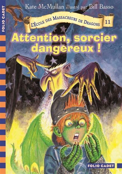L'école des massacreurs de dragons. Vol. 11. Attention, sorcier dangereux !