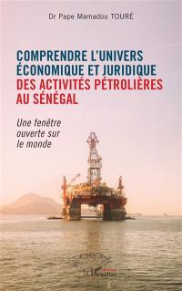 Comprendre l'univers économique et juridique des activités pétrolières au Sénégal : une fenêtre ouverte sur le monde