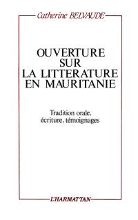 Ouverture sur la littérature en Mauritanie : tradition orale, écriture, témoignages