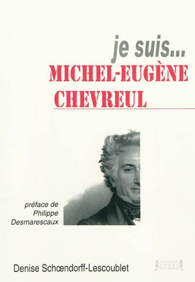 Je suis... Michel-Eugène Chevreul