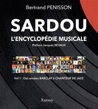 Sardou : l'encyclopédie musicale. Vol. 1. Des années Barclay à Chanteur de jazz