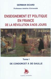 Enseignement et politique en France de la Révolution à nos jours. Vol. 1. De Condorcet à De Gaulle