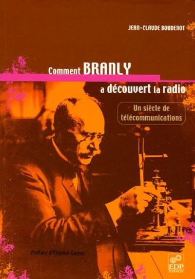 Comment Branly a découvert la radio ? : un siècle de télécommunications