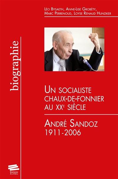 Un socialiste chaux-de-fonnier au XXe siècle : André Sandoz, 1911-2006