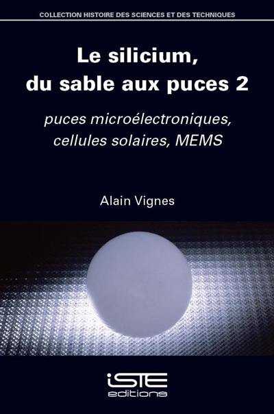 Le silicium, du sable aux puces. Vol. 2. Puces microélectroniques, cellules solaires, MEMS
