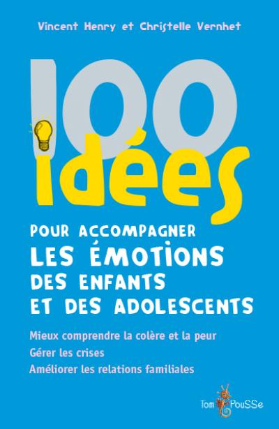 100 idées pour accompagner les émotions des enfants et des adolescents : mieux comprendre la colère et la peur, gérer les crises, améliorer les relations familiales