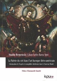 La palette du ciel dans l'art baroque ibéro-américain : colonisation de l'esprit et iconophilie chrétienne dans le Nouveau Monde