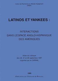 Latinos et Yankees : intéractions dans l'espace anglo-hispanique des Amériques : actes du colloque des 26, 27 et 28 sept. 1997