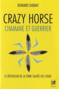 Crazy Horse, chamane et guerrier : le défenseur de la terre sacrée des Sioux