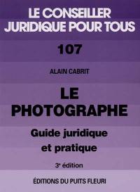 Le photographe : guide juridique et pratique