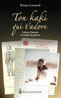 Ton kaki qui t'adore : lettres d'amour en temps de guerre