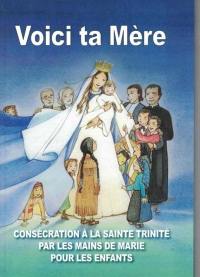 Voici ta Mère : consécration à la Sainte Trinité par les mains de Marie : pour les enfants