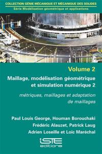 Maillage, modélisation géométrique et simulation numérique. Vol. 2. Métriques, maillages et adaptation de maillages