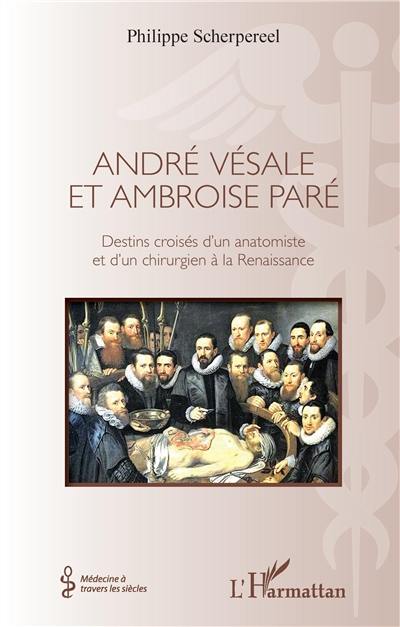 André Vésale et Ambroise Paré : destins croisés d'un anatomiste et d'un chirurgien à la Renaissance