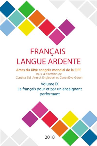 Français langue ardente : actes du XIVe congrès mondial de la FIPF. Vol. 9. Le français pour et par un enseignant performant