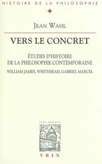 Vers le concret : études d'histoire de la philosophie contemporaine : William James, Whitehead, Gabriel Marcel