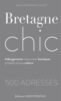 Bretagne chic : hébergements, restaurants, boutiques, produits locaux, culture : 500 adresses