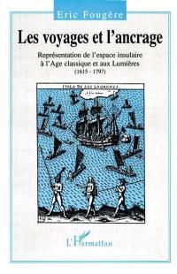Les voyages et l'ancrage : représentation de l'espace insulaire à l'Age classique et aux Lumières, 1615-1797