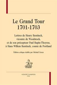 Le Grand Tour : 1701-1703 : lettres de Henry Bentinck, vicomte de Woodstock, et de son précepteur Paul Rapin-Thoyras, à Hans Willem Bentinck, comte de Portland