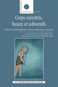 Corps meurtris, beaux et subversifs : réflexions transdisciplinaires sur les modifications corporelles : actes du colloque de Strasbourg, 28 au 30 avril 2016