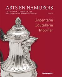 Arts en namurois : collection de la fondation AHN, Amis de l'hôtel de Groesbeeck-de Croix. Vol. 2. Argenterie, coutellerie, mobilier