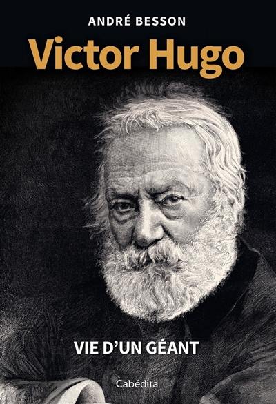Victor Hugo : vie d'un géant