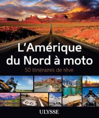 L'Amérique du Nord à moto : 50 itinéraires de rêve
