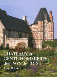 Châteaux et gentilhommières des pays de l'Oise. Vol. 2. Valois, pays de Chantilly et de Senlis, pays de Compiègne et de Noyon
