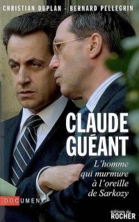 Claude Guéant : l'homme qui murmure à l'oreille de Sarkozy : document