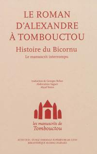 Les manuscrits de Tombouctou. Le roman d'Alexandre à Tombouctou : histoire du Bicornu : le manuscrit interrompu