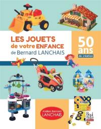 Les jouets de votre enfance de Bernard Lanchais : 50 ans de création