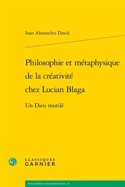Philosophie et métaphysique de la créativité chez Lucian Blaga : un dieu mutilé