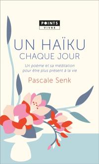 Un haïku chaque jour : un poème et sa méditation pour être plus présent à la vie