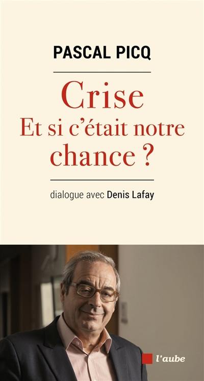 Crise : et si c'était notre chance ? : dialogue avec Denis Lafay