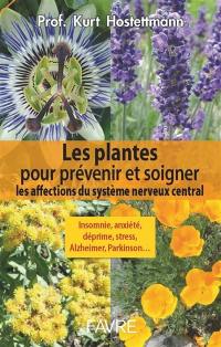 Les plantes pour prévenir et soigner les affections du système nerveux central : insomnie, anxiété, déprime, stress, Alzheimer, Parkinson...