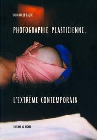 Photographie plasticienne, l'extrême contemporain
