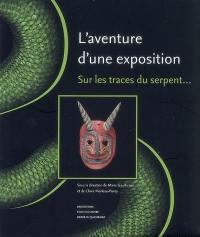 L'aventure d'une exposition : sur les traces du serpent...