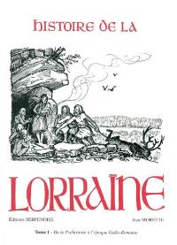 Histoire de la Lorraine. Vol. 1. De la préhistoire à l'époque gallo-romaine