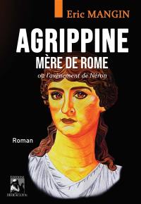 Agrippine, Mère de Rome : ou l'avènement de Néron