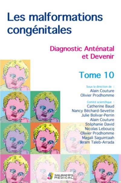 Les malformations congénitales : diagnostic anténatal et devenir. Vol. 10