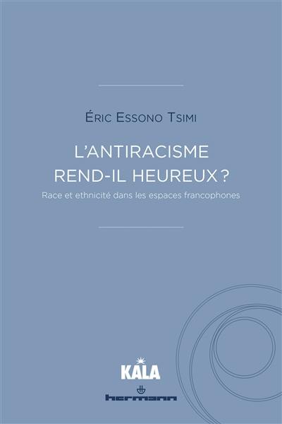 L'antiracisme rend-il heureux ? : race et ethnicité dans les espaces francophones