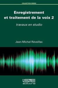 Enregistrement et traitement de la voix. Vol. 2. Travaux en studio