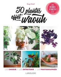 50 plantes effet waouh : les reines d'Insta ! : les choisir, les entretenir, les photographier