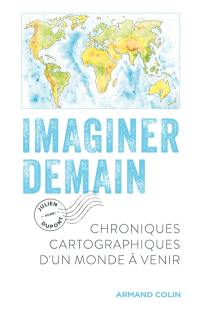 Imaginer demain : chroniques cartographiques d'un monde à venir