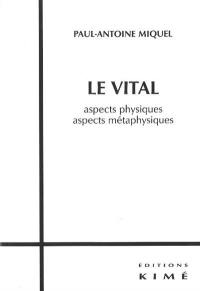 Le vital : aspects physiques, aspects métaphysiques