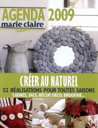 Agenda Marie Claire idées 2009 : créer au naturel, 52 réalisations pour toutes saisons : cadres, sacs, récup', déco, broderie...