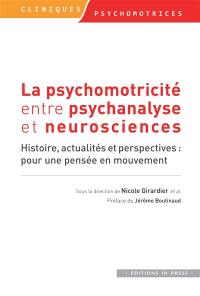 La psychomotricité entre psychanalyse et neurosciences : histoire, actualités et perspectives : pour une pensée en mouvement