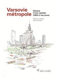 Varsovie métropole : histoire d'une capitale : 1862 à nos jours
